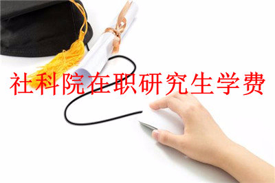 2019年中國社會科學院研究生院在職研究生學費詳解