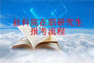 2019年中國社會科學院研究生院在職研究生報考流程是什么？