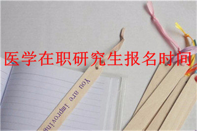 2019年醫(yī)學(xué)在職研究生報名時間是什么時候？