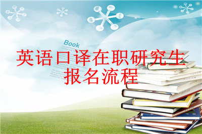 2019年英語口譯在職研究生報(bào)名流程詳解，趕快來看！