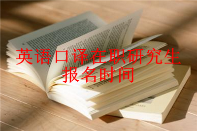 2019年英語(yǔ)口譯在職研究生報(bào)名時(shí)間詳解，想知道的戳這里！
