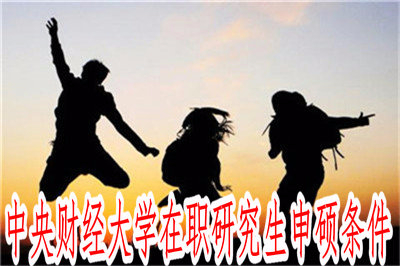 2019年中央財(cái)經(jīng)大學(xué)在職研究生申碩條件高嗎？
