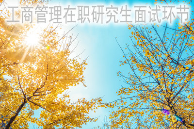 2019年工商管理在職研究生有面試環(huán)節(jié)嗎？
