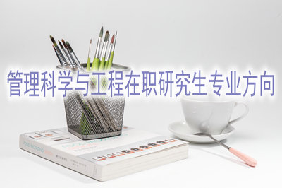 管理科學(xué)與工程在職研究生專業(yè)方向有哪些？