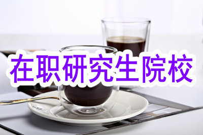 2019年在職研究生可選擇的院校有哪些？