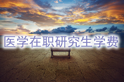 報考醫(yī)學在職研究生需要準備多少學費？
