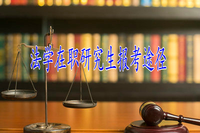 2019年法學(xué)在職研究生可以選擇的報(bào)考途徑有哪些？