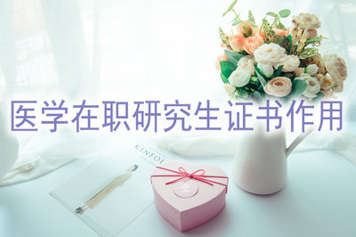 醫(yī)學在職研究生頒發(fā)的證書有哪些作用？