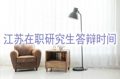 江蘇在職研究生考試完什么時(shí)候答辯？