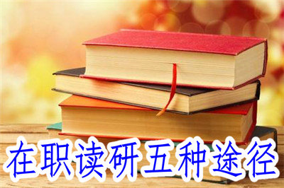 在職讀研五種途徑 在職讀研五種途徑
