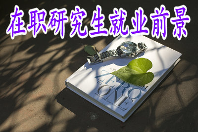 在職研究生就業(yè)前景 在職研究生就業(yè)前景
