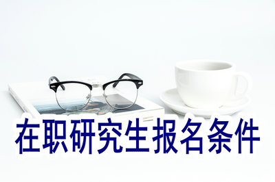 在職研究生報名條件 在職研究生報名條件