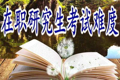 在職研究生考試難度 在職研究生考試難度