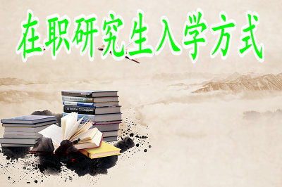 在職研究生入學(xué)方式 在職研究生入學(xué)方式